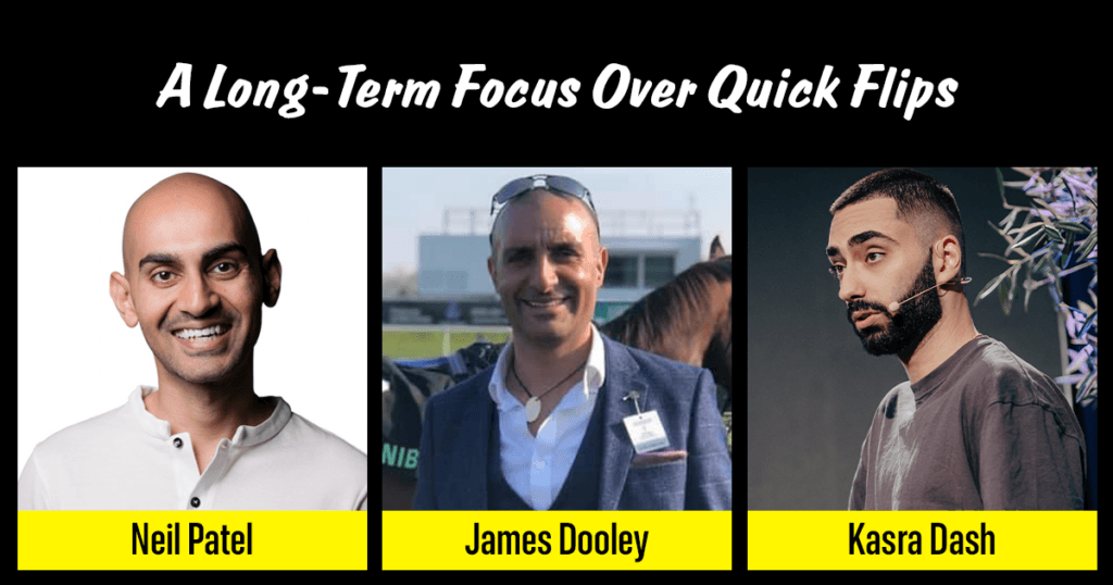 A Long-Term Focus Over Quick Flips Neil Patel & James Dooley
