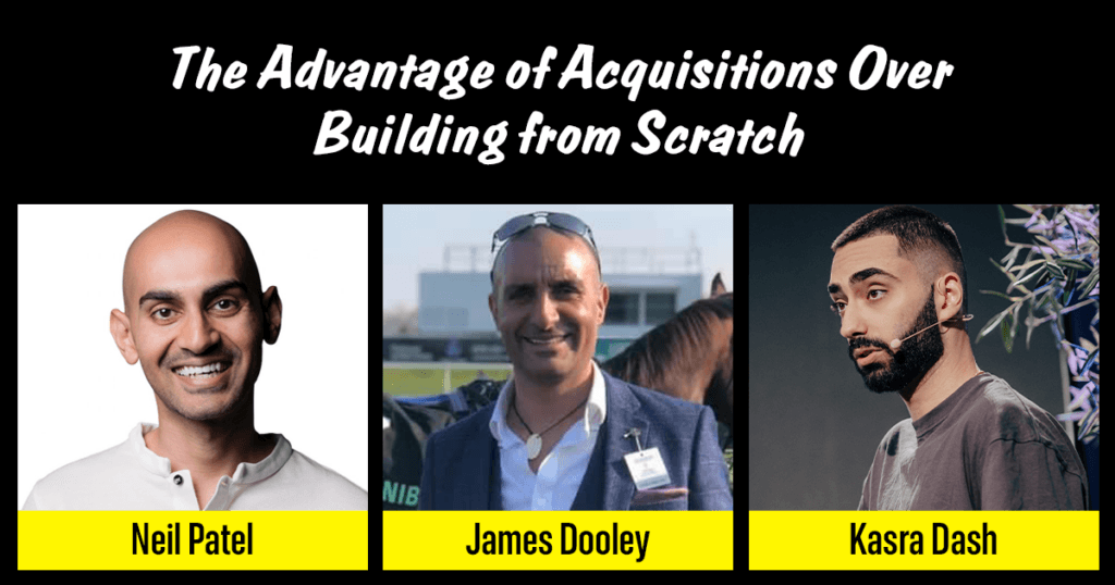 The Advantage of Acquisitions Over Building from Scratch Neil Patel & James Dooley