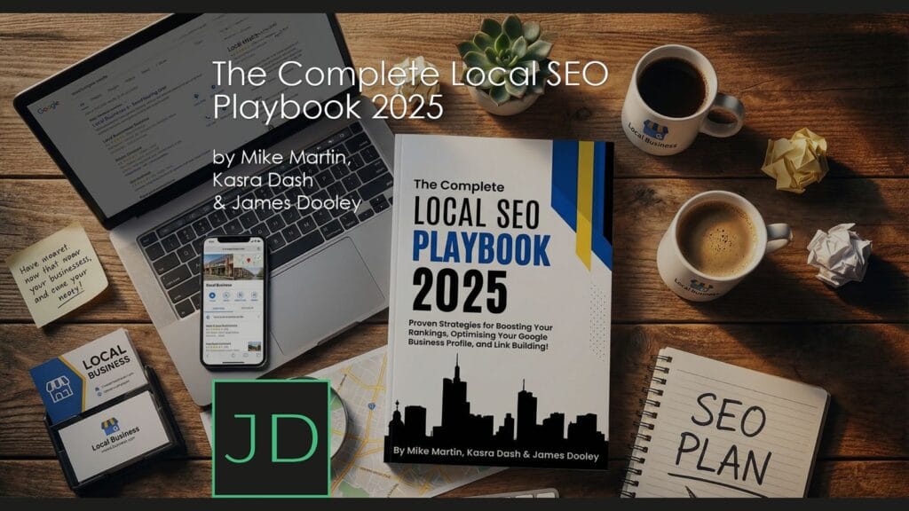 The Complete Local SEO Playbook 2025- Proven Strategies for Boosting Your Rankings, Optimising Your Google Business Profile, and Link Building By James Dooley