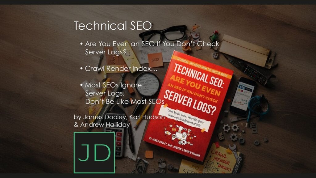 Technical SEO - Are You Even an SEO If You Don’t Check Server Logs? by Koray Tuğberk GÜBÜR, James Dooley, Andrew Halliday, Luke Bastin, Karl Hudson